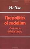 The Politics of Socialism: An Essay in Political Theory (Themes in the Social Sciences)