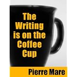 The Writing is on the Coffee Cup ~ Pierre Mare
