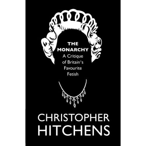 Image: The Monarchy: A Critique of Britain's Favourite Fetish: Christopher Hitchens