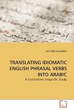 TRANSLATING IDIOMATIC ENGLISH PHRASAL VERBS INTO ARABIC: A Contrastive Linguistic Study