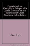 Organising for a changing Europe : Irish central government and the European Union