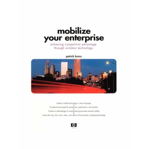 Mobilize Your Enterprise: Achieving Competitive Advantage Through Wireless Technology Mobilize Your Enterprise: Achieving Competitive Advantage Through Wireless Technology