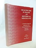 Healthcare in Wales : an historical miscellany : a collection of papers in celebration of the National Health Service in the new millennium
