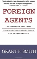 Foreign Agents: The American Israel Public Affairs Committee from the 1963 Fulbright Hearings to the 2005 Espionage Scandal