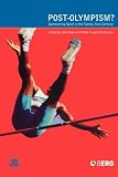 Post-Olympism?: Questioning Sport in the Twenty-First Century (Global Sport Cultures)