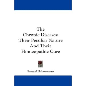 The Chronic Diseases: Their Peculiar Nature And Their Homeopathic Cure by Samuel Hahnemann