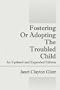 Fostering or Adopting The Troubled Child: An Updated and Expanded Edition