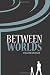 Between Worlds