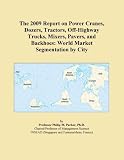 The 2009 Report on Power Cranes, Dozers, Tractors, Off-Highway Trucks, Mixers, Pavers, and Backhoes: World Market Segmentation by City