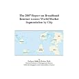 The 2007 Report on Broadband Internet Access: World Market... by Philip M. Parker