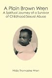 A Plain Brown Wren: A Spiritual Journey of a Survivor of Childhood Sexual Abuse