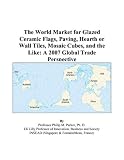 The World Market for Glazed Ceramic Flags, Paving, Hearth or Wall Tiles, Mosaic Cubes, and the Like: A 2007 Global Trade Perspective
