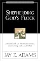 Shepherding God's Flock: A Handbook on Pastoral Ministry, Counseling and Leadership