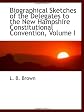 Biographical Sketches of the Delegates to the New Hampshire Constitutional Convention, Volume I
