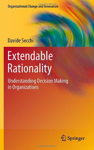 Extendable Rationality: Understanding Decision Making in Organizations (Organizational Change and Innovation)