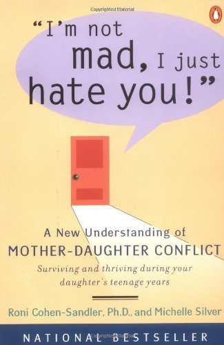 I'm Not Mad, I Just Hate You!: A New Understanding of Mother-Daughter Conflict 1st (first) by Cohen-Sandler, Roni, Silver, Michelle (2000) Paperback