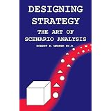 Designing Strategy: The Art of Scenario Analysis ~ ROBERT R WERNER