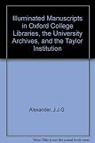 Illuminated manuscripts in the Oxford college libraries, the University archives and the Taylor Institution