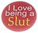 A&T Designs Unisex - I Love Being A Slut 1.25