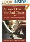 A Good Friend for Bad Times: Helping Others Through Grief