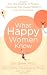 What Happy Women Know: How New Findings in Positive Psychology Can Change Women s Lives for the Better