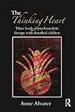 The thinking heart : three levels of psychoanalytic therapy with disturbed children