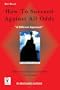 How To Succeed Against All Odds : Make Adversities Your Foot Mat! (How to Succeed in Life)