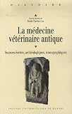 La médecine vétérinaire antique : Sources écrites, archéologiques, iconographiques ; Actes du colloque international de Brest, 9-11 septembre 2004, Université de Bretagne Occidentale