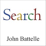The Search: How Google and Its Rivals Rewrote the Rules of Business and Transformed Our Culture