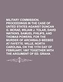 MILITARY COMMISSION. PROCEEDINGS IN THE CASE OF THE UNTED STATES AGAINST DUNCAN G. McRAE, WILIAM J. TOLAR, DAVID WATKINS. SAMUEL PHILIPS, AND THOMAS ... WILLE, NORTH CAROLINA, ON THE 11TH DAY OF