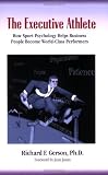 The Executive Athlete: How Sport Psychology Helps Business People Become World-Class Performers