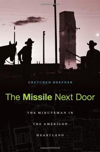 The Missile Next Door: The Minuteman in the American Heartland by Heefner, Gretchen(September 10, 2012) Hardcover