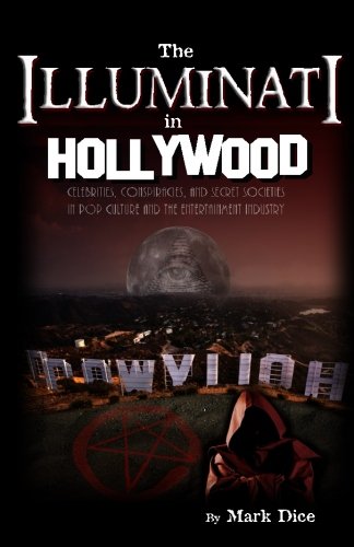 The Illuminati in Hollywood: Celebrities, Conspiracies, and Secret Societies in Pop Culture and the Entertainment Industry, by Mark Dice