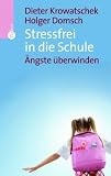 Stressfrei in die Schule: &Auml;ngste &uuml;berwinden - Dieter Krowatschek, Holger Domsch