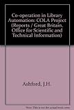 Co-operation in library automation : the COLA project : report of a research project undertaken by LASER and supported by a grant from the British Library Research and Development Department during th