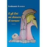 E GLI DEI MI CHIESERO DI TORNAREdi Ferdinando Scavran