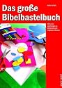 Das gro&szlig;e Bibelbastelbuch: 50 Bastelanleitungen zu biblischen und religi&ouml;sen Themen