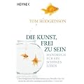Die Kunst, frei zu sein: Handbuch f�r ein sch�nes Leben