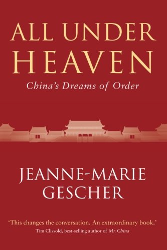 All Under Heaven: China's Dreams of Order, by Jeanne-Marie Gescher