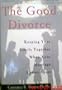 The Good Divorce: Keeping Your Family Together When Your Marriage Comes Apart