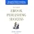 Your Guide to Ebook Publishing Success: How to Create and Profitably Sell Your Writing on the Internet