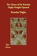The Closet of Sir Kenelm Digby Knight Opened