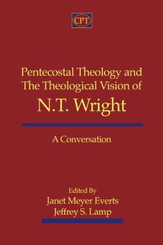 Pentecostal Theology and the Theological Vision of N.T. Wright: A Conversation