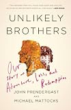 Unlikely Brothers: Our Story of Adventure, Loss, and Redemption