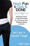 Have Fun & Get It Done Graduate From a Top University in 3 Years or Less Without Being a Genius