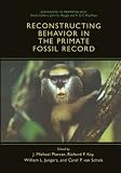 Reconstructing Behavior in the Primate Fossil Record (Advances in Primatology)