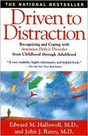 Driven to Distraction: Recognizing and Coping with Attention Deficit Disorder from Childhood Through Adulthood by Edward M. Hallowell, Hallowell, John J. Ratey