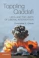 Toppling Qaddafi: Libya and the Limits of Liberal Intervention