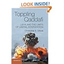 Toppling Qaddafi: Libya and the Limits of Liberal Intervention