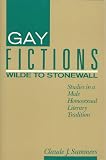 Gay Fictions: Wilde to Stonewall : Studies in a Male Homosexual Literary Tradition